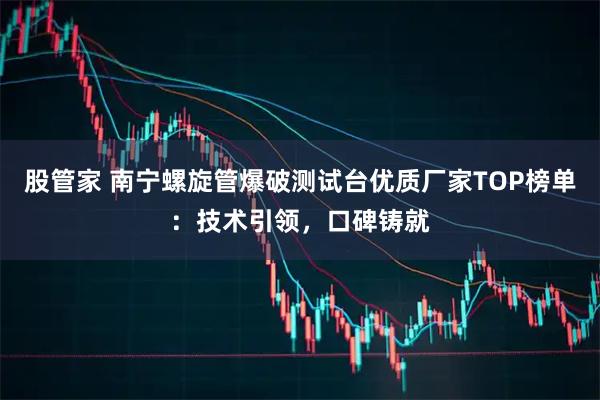 股管家 南宁螺旋管爆破测试台优质厂家TOP榜单：技术引领，口碑铸就